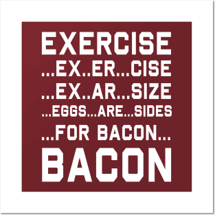 Exercise = Eggs are sides for bacon Posters and Art